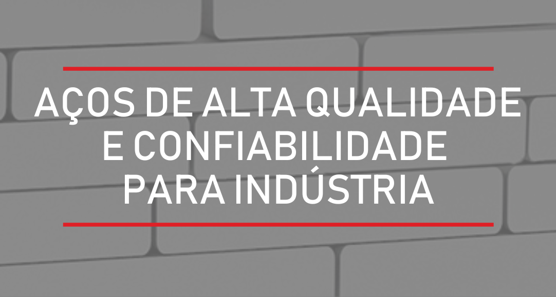 Aços de Alta Qualidade e Confiabilidade para a Indústria