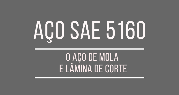 Aço SAE 5160: o aço de mola e lâmina de corte