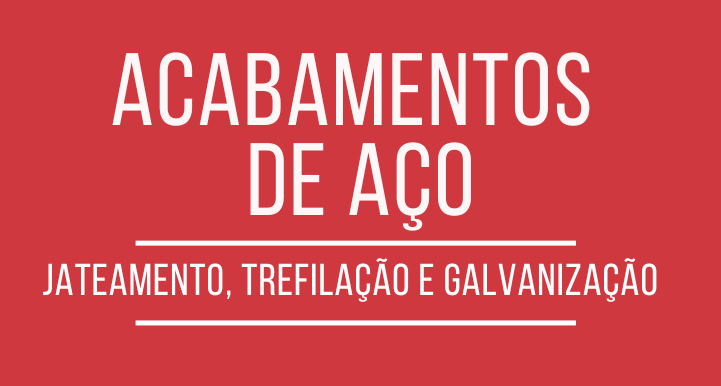 Acabamentos de Aço, Jateamento, Trefilação e Galvanização