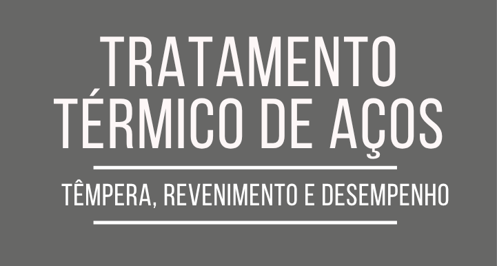 Tratamento térmico de aços: têmpera, revenimento e desempenho
